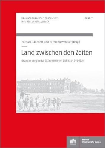 Land zwischen den Zeiten: Brandenburg in der SBZ und frühen DDR (1945–1952) (Brandenburgische Geschichte in Einzeldarstellungen) von Berliner Wissenschafts-Verlag